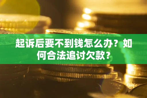 北京起诉后要不到钱怎么办？如何合法追讨欠款？