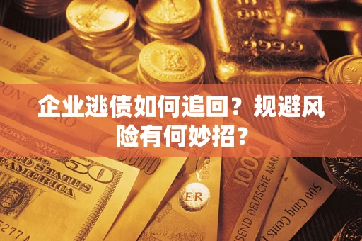 北京企业逃债如何追回？规避风险有何妙招？