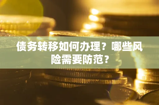 北京债务转移如何办理？哪些风险需要防范？