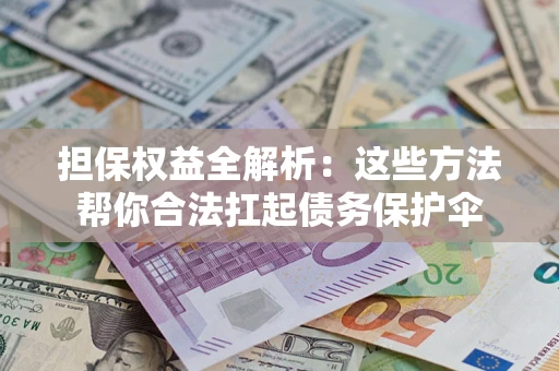 北京担保权益全解析：这些方法帮你合法扛起债务保护伞