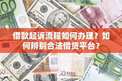 北京借款起诉流程如何办理？如何辨别合法借贷平台？