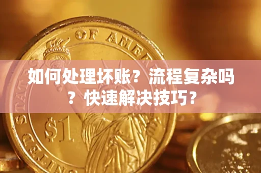 北京如何处理坏账？流程复杂吗？快速解决技巧？