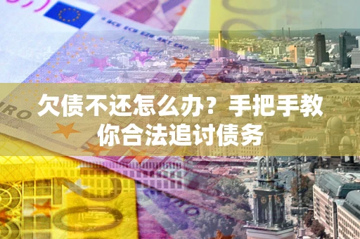 北京欠债不还怎么办？手把手教你合法追讨债务