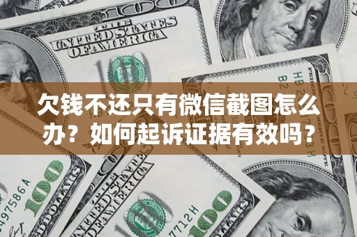 北京欠钱不还只有微信截图怎么办？如何起诉证据有效吗？
