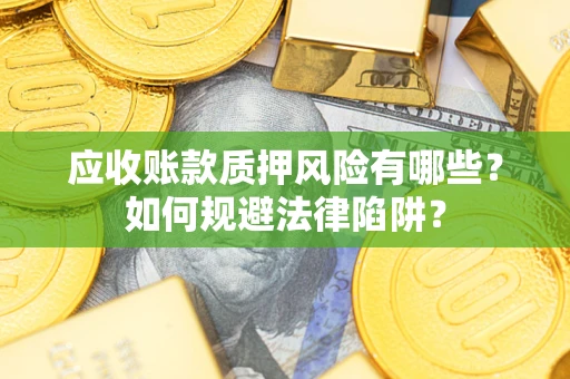 北京应收账款质押风险有哪些？如何规避法律陷阱？