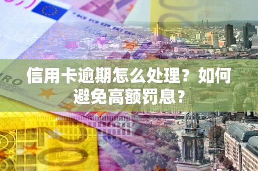 北京信用卡逾期怎么处理？如何避免高额罚息？