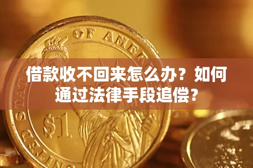 北京借款收不回来怎么办？如何通过法律手段追偿？
