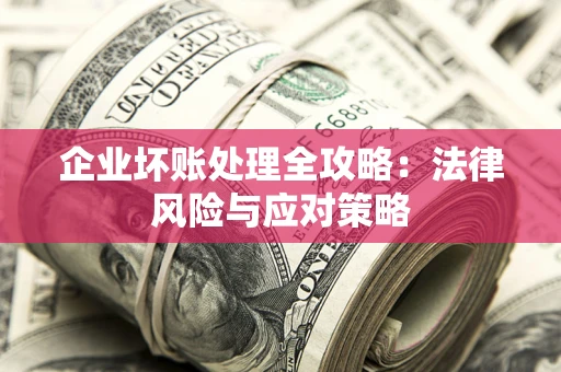 北京企业坏账处理全攻略：法律风险与应对策略