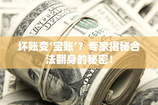 北京坏账变‘宝账’？专家揭秘合法翻身的秘密！
