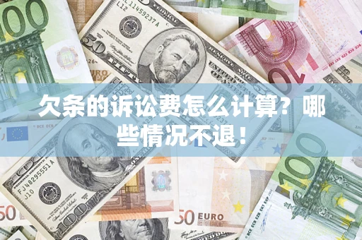 北京欠条的诉讼费怎么计算?哪些情况不退! 北京欠条的诉讼费怎么计算?哪些情况不退!