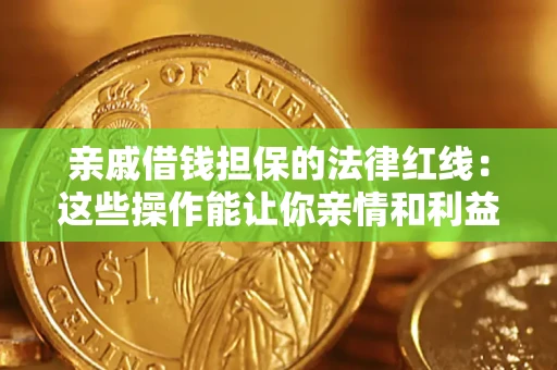 北京亲戚借钱担保的法律红线：这些操作能让你亲情和利益两不误