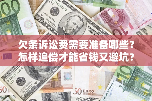 北京欠条诉讼费需要准备哪些？怎样追偿才能省钱又避坑？