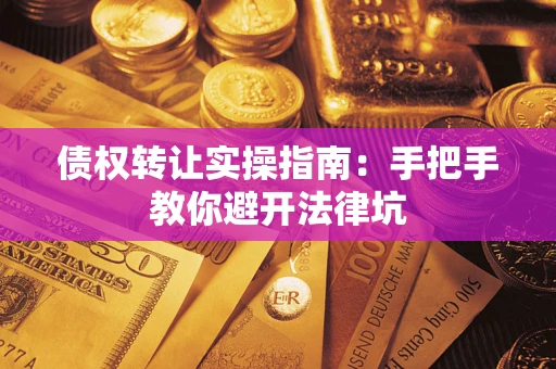 北京债权转让实操指南：手把手教你避开法律坑
