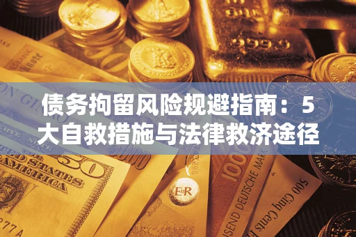 北京债务拘留风险规避指南：5大自救措施与法律救济途径