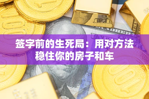 北京签字前的生死局：用对方法稳住你的房子和车