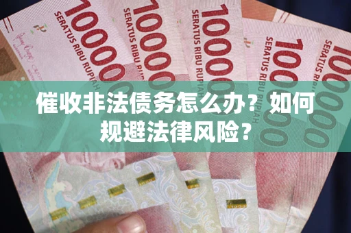 北京催收非法债务怎么办？如何规避法律风险？