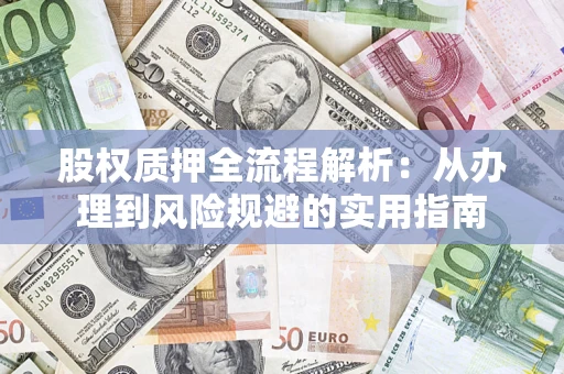 北京股权质押全流程解析：从办理到风险规避的实用指南