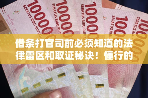 北京借条打官司前必须知道的法律雷区和取证秘诀！懂行的人已经留好这些证据