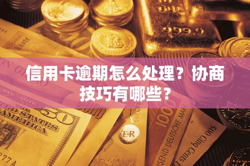 北京信用卡逾期怎么处理？协商技巧有哪些？
