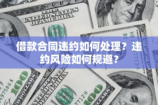 北京借款合同违约如何处理？违约风险如何规避？