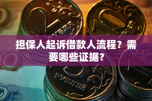 北京担保人起诉借款人流程?需要哪些证据? 北京担保人起诉借款人流程?需要哪些证据?