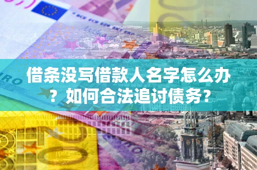 北京借条没写借款人名字怎么办？如何合法追讨债务？