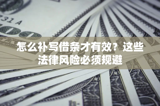 北京怎么补写借条才有效？这些法律风险必须规避