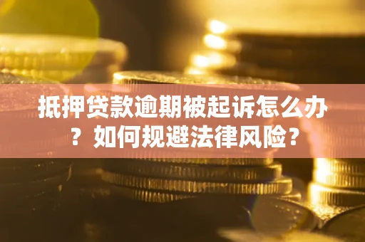 北京抵押贷款逾期被起诉怎么办？如何规避法律风险？