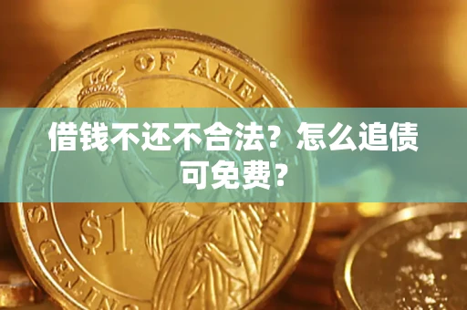 北京借钱不还不合法？怎么追债可免费？