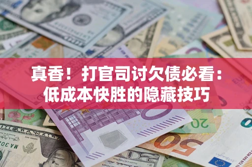 北京真香！打官司讨欠债必看：低成本快胜的隐藏技巧