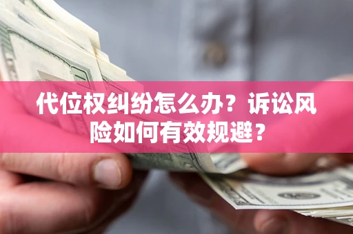 北京代位权纠纷怎么办？诉讼风险如何有效规避？