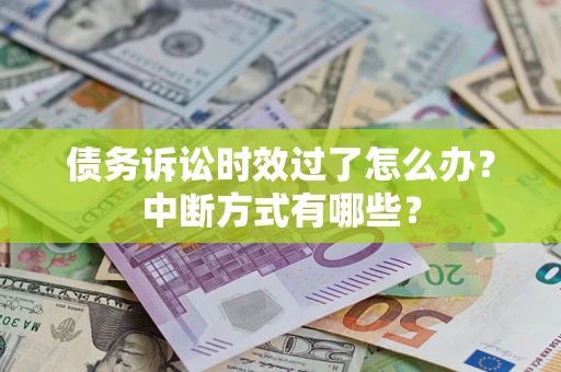 北京债务诉讼时效过了怎么办？中断方式有哪些？