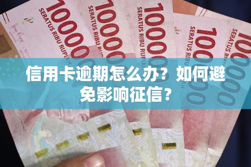 北京信用卡逾期怎么办？如何避免影响征信？