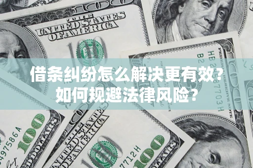 北京借条纠纷怎么解决更有效？如何规避法律风险？