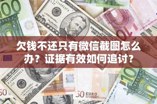 北京欠钱不还只有微信截图怎么办？证据有效如何追讨？