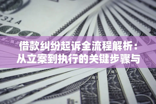 北京借款纠纷起诉全流程解析：从立案到执行的关键步骤与防败诉指南