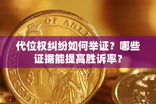 北京代位权纠纷如何举证？哪些证据能提高胜诉率？