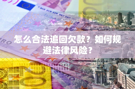 北京怎么合法追回欠款？如何规避法律风险？