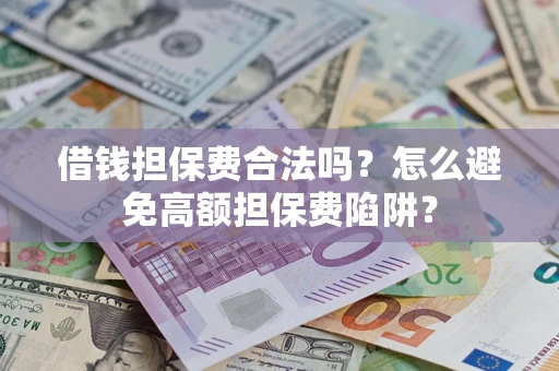 北京借钱担保费合法吗？怎么避免高额担保费陷阱？