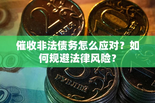 北京催收非法债务怎么应对？如何规避法律风险？