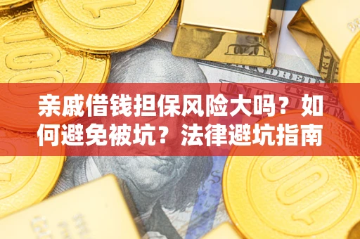 北京亲戚借钱担保风险大吗？如何避免被坑？法律避坑指南