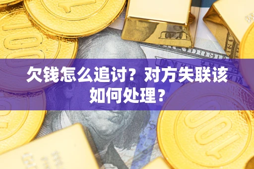 北京欠钱怎么追讨？对方失联该如何处理？