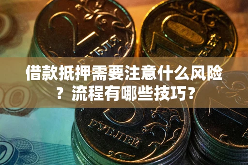 北京借款抵押需要注意什么风险？流程有哪些技巧？