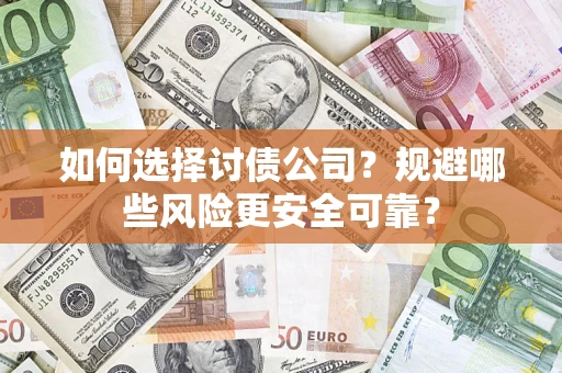 北京如何选择讨债公司？规避哪些风险更安全可靠？
