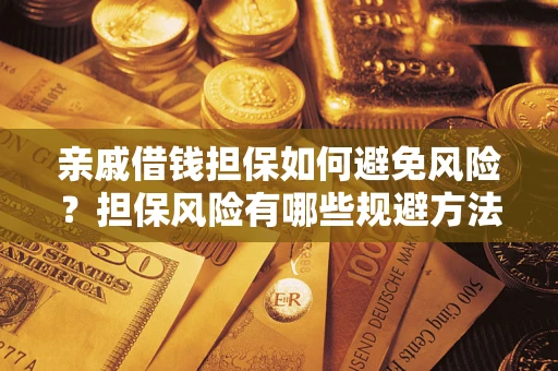 北京亲戚借钱担保如何避免风险？担保风险有哪些规避方法？