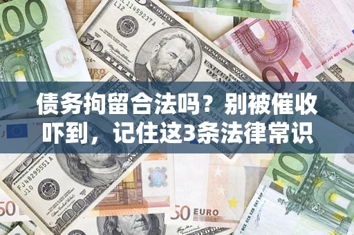 北京债务拘留合法吗?别被催收吓到,记住这3条法律常识 北京债务拘留合法吗?别被催收吓到,记住这3条法律常识