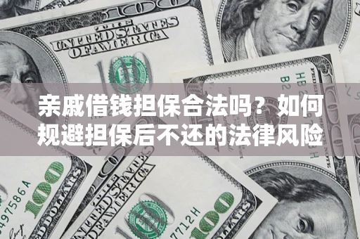 北京亲戚借钱担保合法吗？如何规避担保后不还的法律风险？