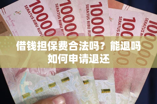 北京借钱担保费合法吗？能退吗如何申请退还