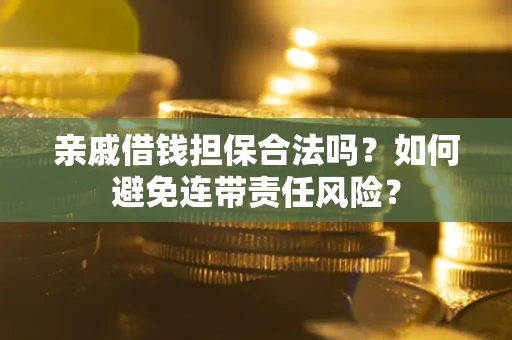 北京亲戚借钱担保合法吗？如何避免连带责任风险？