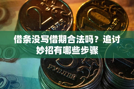 北京借条没写借期合法吗？追讨妙招有哪些步骤